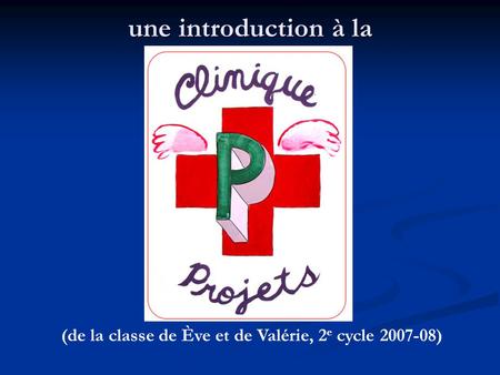 Une introduction à la (de la classe de Ève et de Valérie, 2 e cycle 2007-08)
