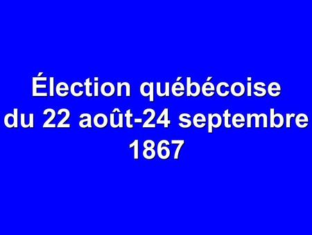 Élection québécoise du 22 août-24 septembre 1867.
