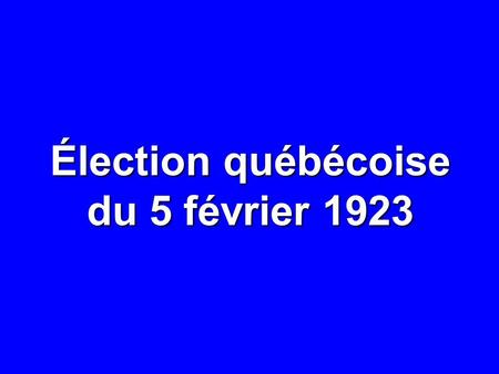 Élection québécoise du 5 février 1923. 5 FÉVRIER 1923: RÉSULTATS NOMBRE% CIRCONSCRIPTIONS85— ÉLECTEURS INSCRITS 513 224 — ÉLECTEURS INSCRITS DANS LES.