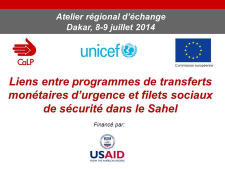 Liens entre programmes de transferts monétaires d’urgence et filets sociaux de sécurité dans le Sahel Atelier régional d’échange Dakar, 8-9 juillet 2014.