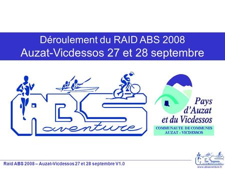 Raid ABS 2008 – Auzat-Vicdessos 27 et 28 septembre V1.0 www.absaventure.fr Déroulement du RAID ABS 2008 Auzat-Vicdessos 27 et 28 septembre.