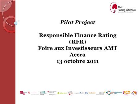 Pilot Project Responsible Finance Rating (RFR) Foire aux Investisseurs AMT Accra 13 octobre 2011.