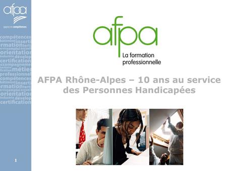 1 AFPA Rhône-Alpes – 10 ans au service des Personnes Handicapées.