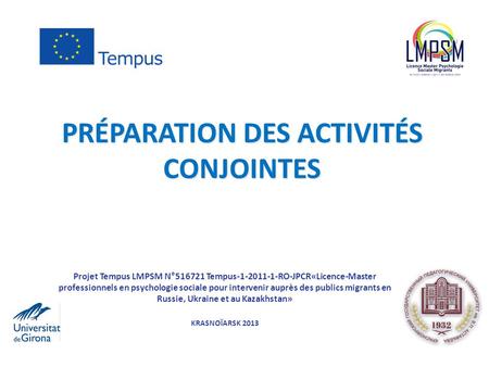 PRÉPARATION DES ACTIVITÉS CONJOINTES Projet Tempus LMPSM N°516721 Tempus-1-2011-1-RO-JPCR«Licence-Master professionnels en psychologie sociale pour intervenir.