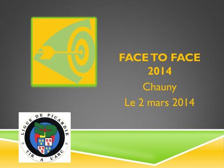 FACE TO FACE 2014 Chauny Le 2 mars 2014. 32 Classiques Hommes 16 Classiques Dames 24 Poulies Mixte 24 Jeunes Benjamins/ Minimes Mixte NOMBRE DE PARTICIPANTS.
