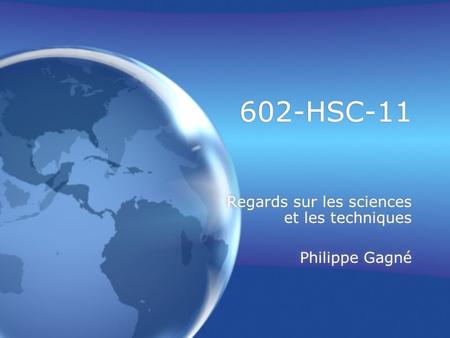 602-HSC-11 Regards sur les sciences et les techniques Philippe Gagné Regards sur les sciences et les techniques Philippe Gagné.