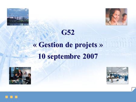 G52 « Gestion de projets » 10 septembre 2007.
