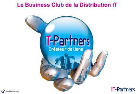 Le Business Club de la Distribution IT. IT-Partners, le positionnement : Un objectif précis et unique, apporter au marché un contexte de mise en relation.