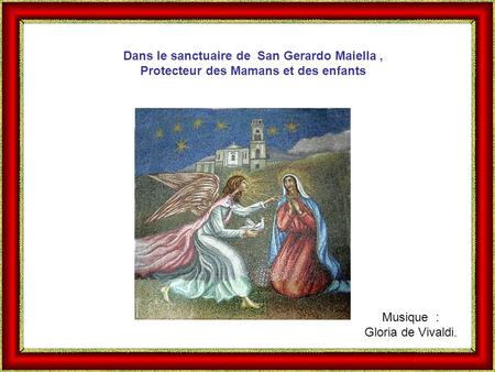 Musique : Gloria de Vivaldi. Dans le sanctuaire de San Gerardo Maiella, Protecteur des Mamans et des enfants.
