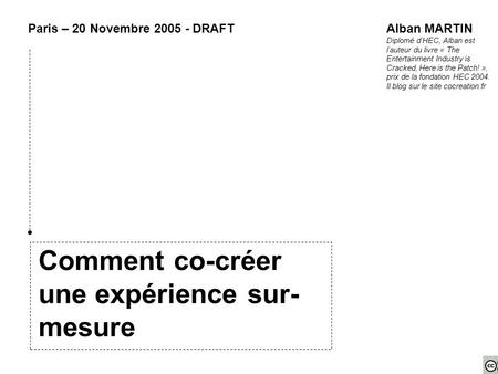 Comment co-créer une expérience sur- mesure Paris – 20 Novembre 2005 - DRAFTAlban MARTIN Diplomé d’HEC, Alban est l’auteur du livre « The Entertainment.