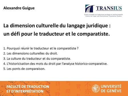 Alexandre Guigue La dimension culturelle du langage juridique : un défi pour le traducteur et le comparatiste. 1. Pourquoi réunir le traducteur et le comparatiste.