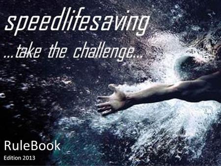 RuleBook Edition 2013. …concept… Le concept du Speed ​​Life Saving est simple. Les distances des épreuves officielles de sauvetage sont réduites de 50%