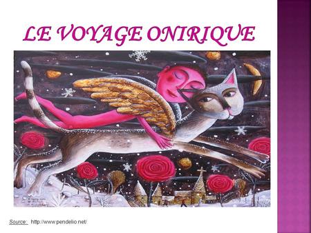 Le voyage onirique Source: http://www.pendelio.net/