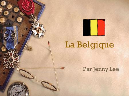 La Belgique Par Jenny Lee Bienvenue à la Belgique  La Belgique est un petit et beau pays.  Elle a des belles villes médiévales, des églises gothiques,