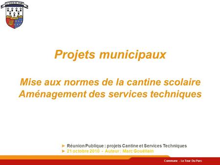 Commune - Le Tour Du Parc ► Réunion Publique : projets Cantine et Services Techniques ► 21 octobre 2010 - Auteur : Marc Gouëllain Projets municipaux Mise.