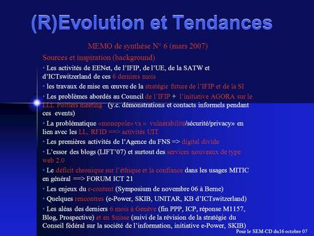 (R)Evolution et Tendances MEMO de synthèse N° 6 (mars 2007) Sources et inspiration (background) Les activités de EENet, de l’IFIP, de l’UE, de la SATW.