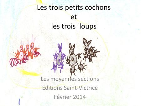 Les trois petits cochons et les trois loups Les moyennes sections Editions Saint-Victrice Février 2014.