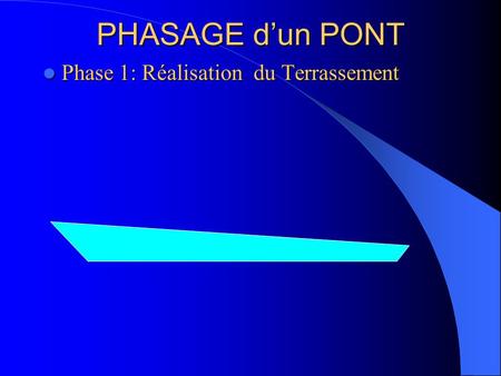 PHASAGE d’un PONT Phase 1: Réalisation du Terrassement.