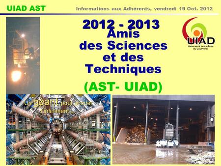 UIAD AST Informations aux Adhérents, vendredi 19 Oct. 2012 1 Amis des Sciences et des Techniques (AST- UIAD) 2012 - 2013.