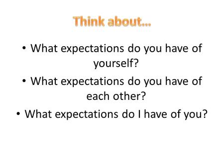 What expectations do you have of yourself? What expectations do you have of each other? What expectations do I have of you?