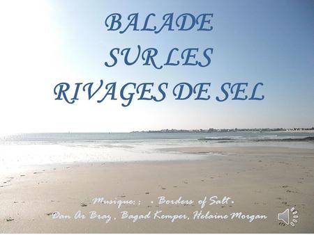 BALADE SUR LES RIVAGES DE SEL Musique: ; « Borders of Salt » Dan Ar Braz, Bagad Kemper, Helaine Morgan.