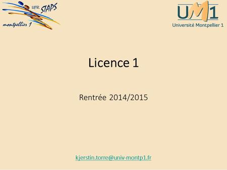 Licence 1 Rentrée 2014/2015 kjerstin.torre@univ-montp1.fr.