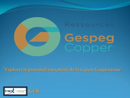 “ Explorer le potentiel inexploité de la région Gaspésienne” GCR :GCR.