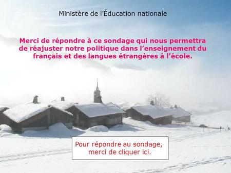 Merci de répondre à ce sondage qui nous permettra de réajuster notre politique dans l’enseignement du français et des langues étrangères à l’école. Pour.
