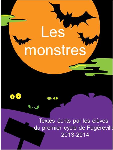 Les monstres Textes écrits par les élèves du premier cycle de Fugèreville 2013-2014.