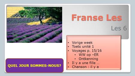 Franse Les Les 6 Vorige week Toets unité 1 Voyages p. 15/16 WW op –ER Ontkenning Il y a une fille … Chanson : il y a Vorige week Toets unité 1 Voyages.