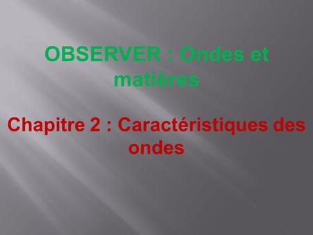 OBSERVER : Ondes et matières Chapitre 2 : Caractéristiques des ondes