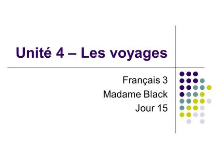 Unité 4 – Les voyages Français 3 Madame Black Jour 15.