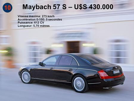 10 Maybach 57 S – U$S 430.000 Vitesse maxima: 275 km/h Accélération 0-100: 5 secondes Puissance: 612 CV Longueur: 5,70 mètres.