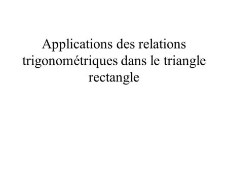 Applications des relations trigonométriques dans le triangle rectangle.