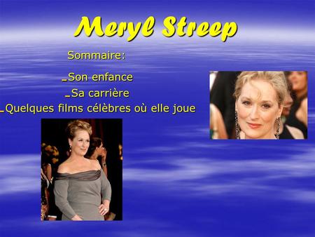 Meryl Streep Sommaire: -S-S-S-Son enfance -S-S-S-Sa carrière -Q-Q-Q-Quelques films célèbres où elle joue.