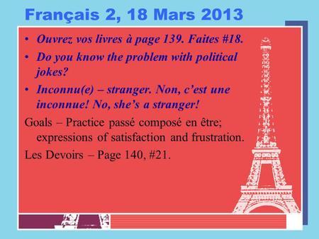 Français 2, 18 Mars 2013 Ouvrez vos livres à page 139. Faites #18. Do you know the problem with political jokes? Inconnu(e) – stranger. Non, c’est une.