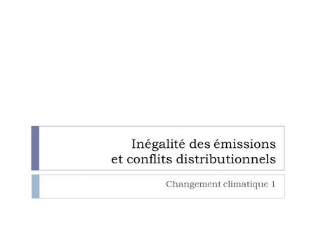 Inégalité des émissions et conflits distributionnels Changement climatique 1.