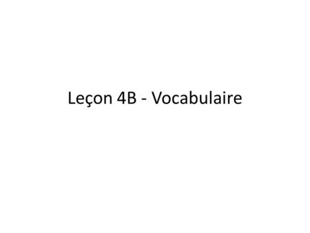 Leçon 4B - Vocabulaire.