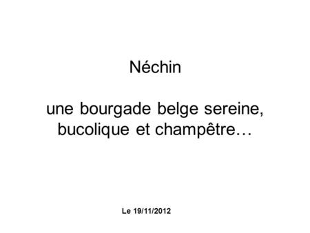 Néchin une bourgade belge sereine, bucolique et champêtre… Le 19/11/2012.