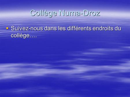 Collège Numa-Droz  Suivez-nous dans les différents endroits du collège….