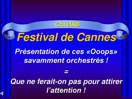 Festival de Cannes Présentation de ces «Ooops» savamment orchestrés !