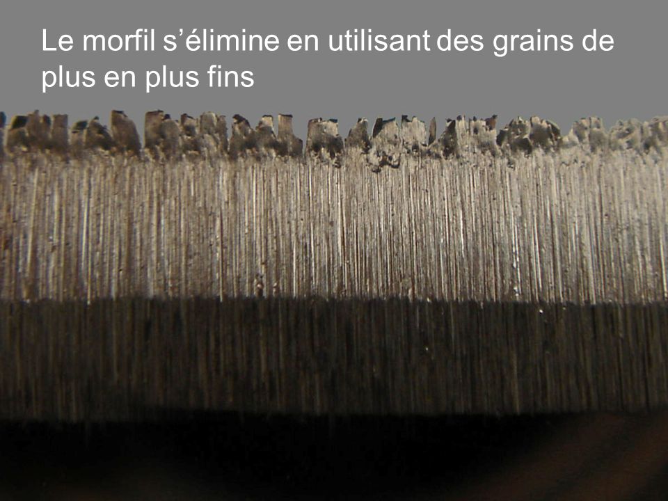 Le morfil s’élimine en utilisant des grains de plus en plus fins