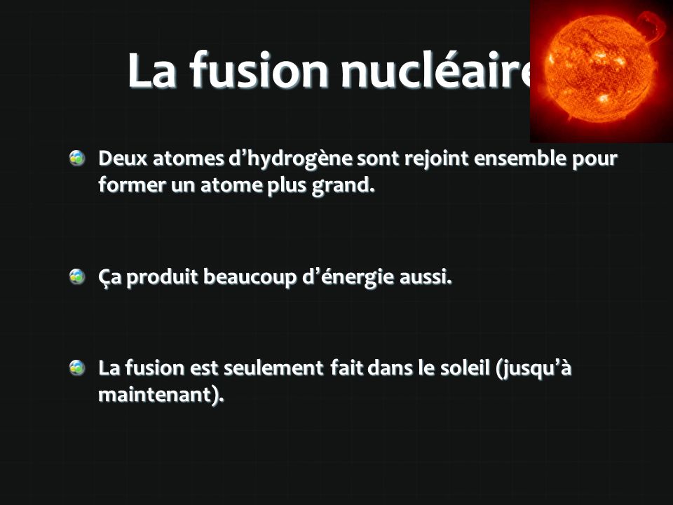 La fusion nucléaire Deux atomes d’hydrogène sont rejoint ensemble pour former un atome plus grand.