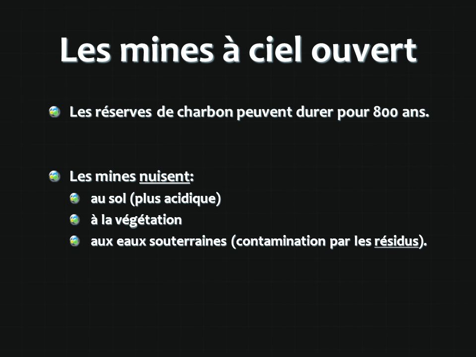 Les mines à ciel ouvert Les réserves de charbon peuvent durer pour 800 ans. Les mines nuisent: au sol (plus acidique)