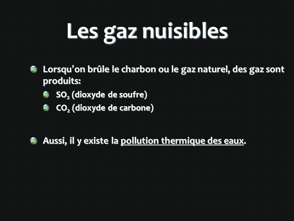 Les gaz nuisibles Lorsqu’on brûle le charbon ou le gaz naturel, des gaz sont produits: SO2 (dioxyde de soufre)