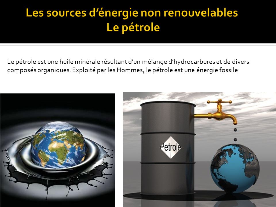 Les sources d’énergie non renouvelables Le pétrole