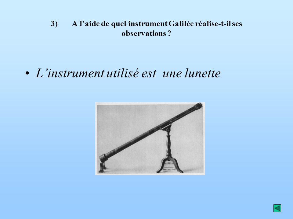 3) A l’aide de quel instrument Galilée réalise-t-il ses observations