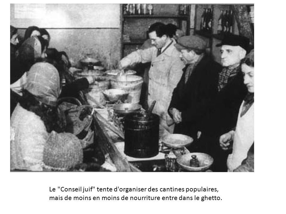 Le Conseil juif tente d organiser des cantines populaires, mais de moins en moins de nourriture entre dans le ghetto.