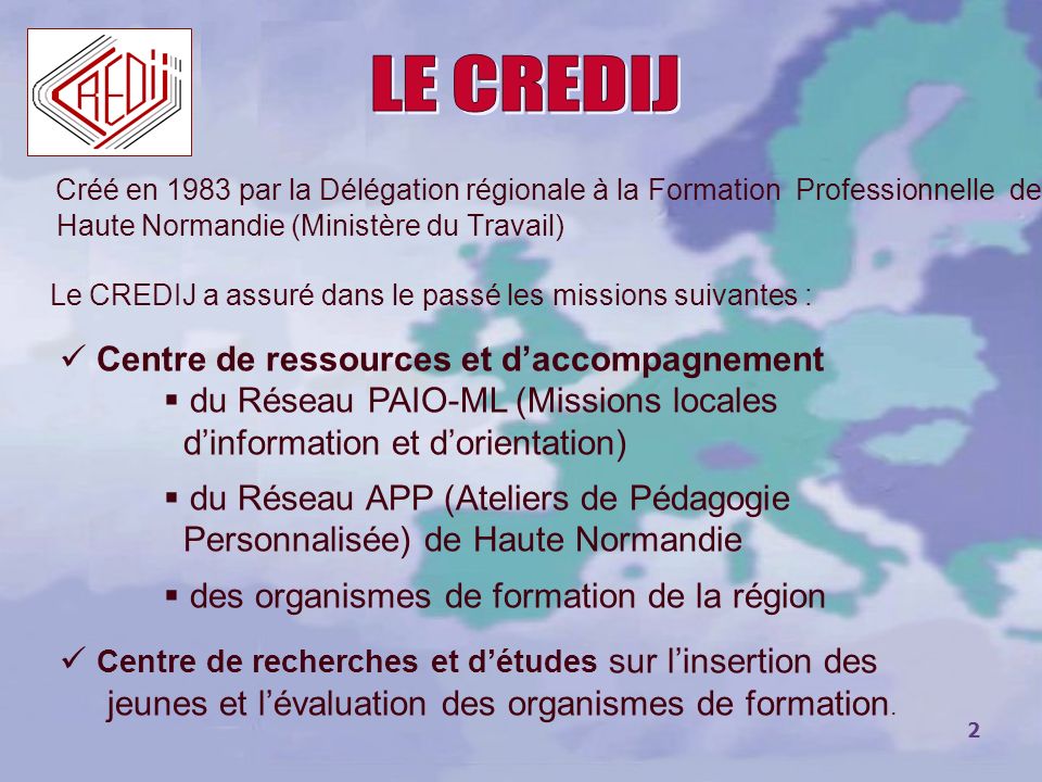 LE CREDIJ Créé en 1983 par la Délégation régionale à la Formation Professionnelle de Haute Normandie (Ministère du Travail)
