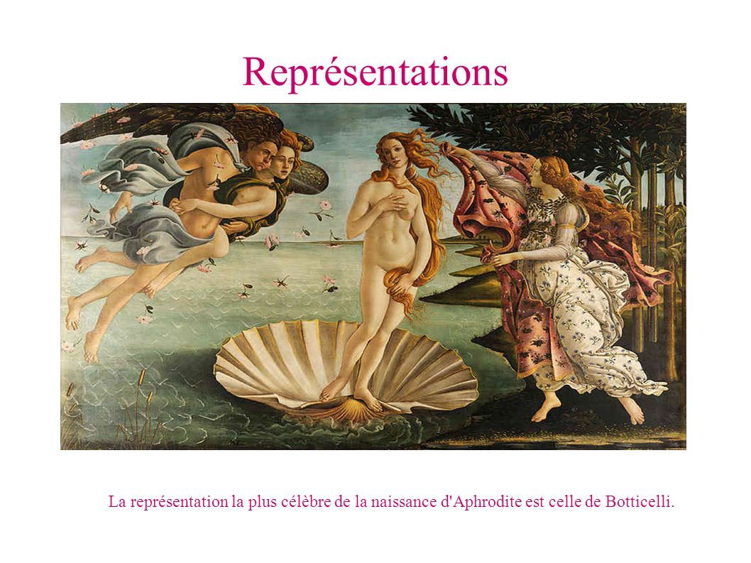 Représentations La représentation la plus célèbre de la naissance d Aphrodite est celle de Botticelli.